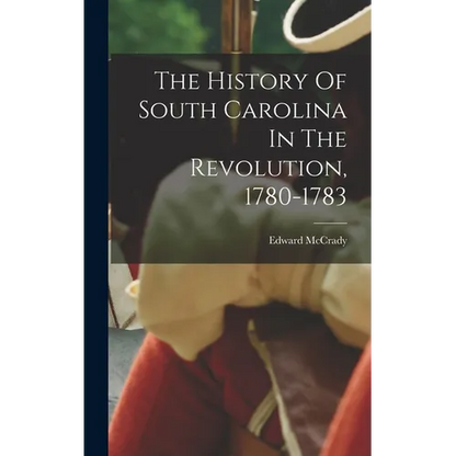 The History Of South Carolina In The Revolution, 1780-1783 - Hardcover