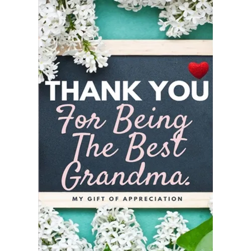 Thank You For Being The Best Grandma: My Gift Of Appreciation: Full Color Gift Book Prompted Questions 6.61 x 9.61 inch - Paperback