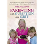 Parenting with Gumption and Grit: 52 Must-Read Parenting Tips for Anyone Who Has Ever Loved a Child Enough toWant to Influence Their Future. . . - Paperback