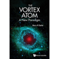 Vortex Atom, The: A New Paradigm - Hardcover
