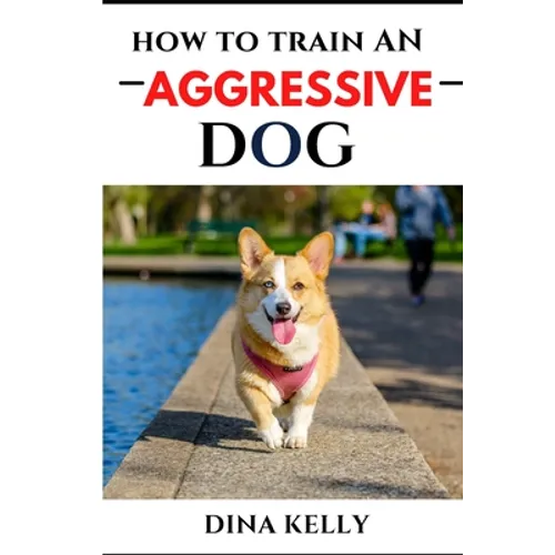 How to Train an Aggressive Dog: Aggressive dog training guide for beginners, puppy training gift ideas for dad, friend, mom, boy, girl, dog breeder - Paperback