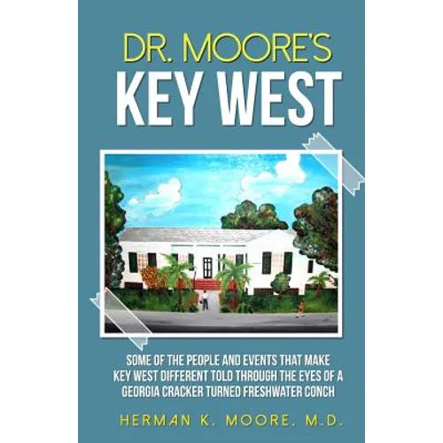 Dr. Moore's Key West: o A view of Key West through the eyes of a Georgia Cracker turned Freshwater Conch - Paperback