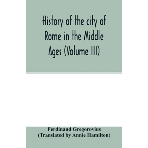 History of the city of Rome in the Middle Ages (Volume III) - Paperback