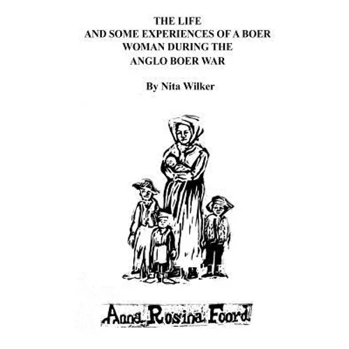 The Life and Some Experiences of a Boer Woman During the Anglo Boer War: A memoir of Anna Rosina Foord as told to Nita Wilker - Paperback