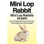 Mini Lop Rabbit. Mini Lop Rabbits as pets. Mini Lop Rabbit book for pros and cons, care, housing, cost, diet and health. - Paperback