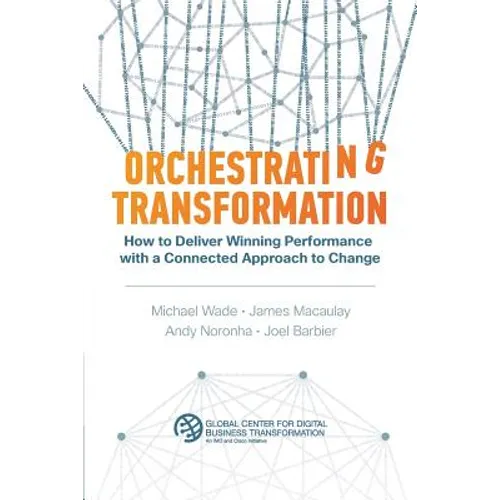 Orchestrating Transformation: How to Deliver Winning Performance with a Connected Approach to Change - Paperback