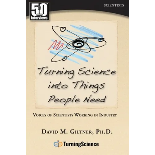 Turning Science Into Things People Need: Voices of Scientists Working in Industry - Paperback