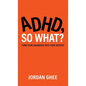 ADHD, So What?: Turn Your Diagnosis Into Your Destiny - Hardcover