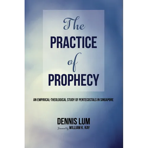 The Practice of Prophecy: An Empirical-Theological Study of Pentecostals in Singapore - Paperback