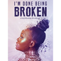 I'm Done Being Broken: "A Self Healing WorkBook" - Hardcover