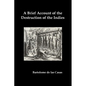 A Brief Account of the Destruction of the Indies, Or, a Faithful Narrative of the Horrid and Unexampled Massacres Committed by the Popish Spanish Pa - Paperback