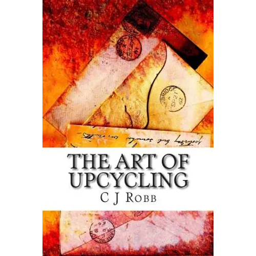 The Art of Upcycling: Making Old Things New and Beautiful - Paperback