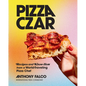 Pizza Czar: Recipes and Know-How from a World-Traveling Pizza Chef - Hardcover