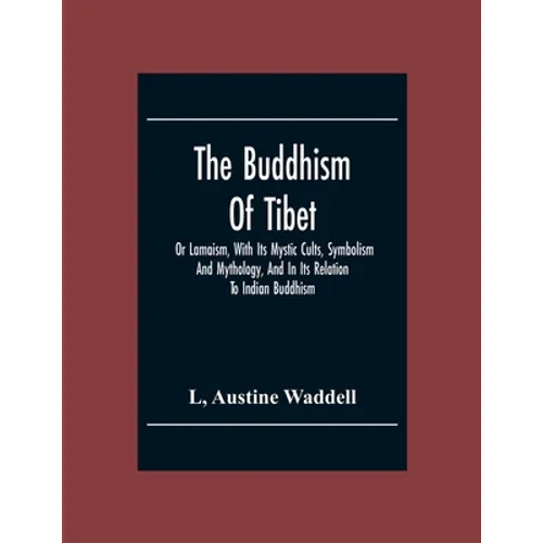 The Buddhism Of Tibet: Or Lamaism, With Its Mystic Cults, Symbolism And Mythology, And In Its Relation To Indian Buddhism - Paperback