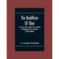 The Buddhism Of Tibet: Or Lamaism, With Its Mystic Cults, Symbolism And Mythology, And In Its Relation To Indian Buddhism - Paperback