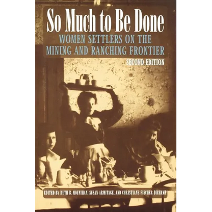 So Much to Be Done: Women Settlers on the Mining and Ranching Frontier - Paperback
