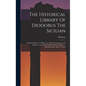 The Historical Library Of Diodorus The Sicilian: In Fifteen Books. To Which Are Added The Fragments Of Diodorus, And Those Published By H. Valesius, I - Hardcover