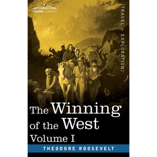 The Winning of the West, Vol. I (in four volumes): From the Alleghanies to the Mississippi, 1769-1776 - Paperback