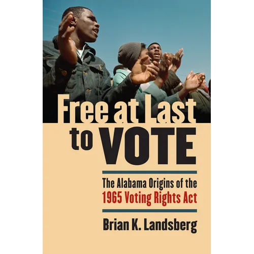 Free at Last to Vote: The Alabama Origins of the 1965 Voting Rights Act - Hardcover