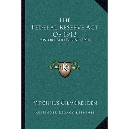 The Federal Reserve Act Of 1913: History And Digest (1914) - Paperback