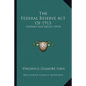 The Federal Reserve Act Of 1913: History And Digest (1914) - Paperback