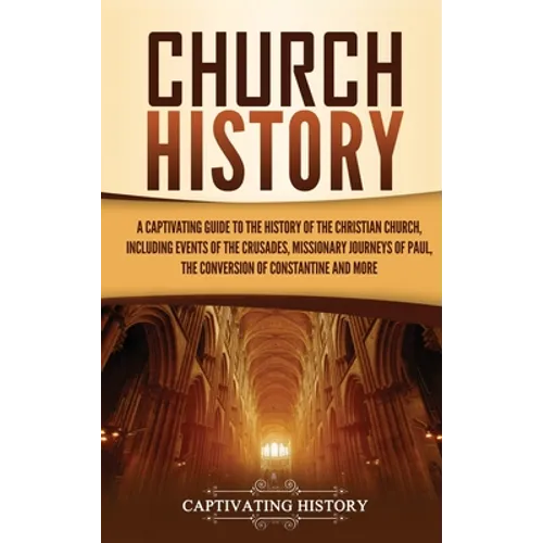 Church History: A Captivating Guide to the History of the Christian Church, Including Events of the Crusades, the Missionary Journeys - Hardcover