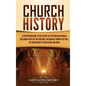 Church History: A Captivating Guide to the History of the Christian Church, Including Events of the Crusades, the Missionary Journeys - Hardcover