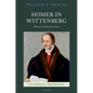 Homer in Wittenberg: Rhetoric, Scholarship, Prayer - Hardcover
