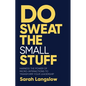 Do Sweat the Small Stuff: Harness the Power of Micro-Interactions to Transform Your Leadership - Hardcover