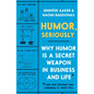 Humor, Seriously: Why Humor Is a Secret Weapon in Business and Life (and How Anyone Can Harness It. Even You.) - Hardcover