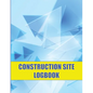 Construction Site Logbook: Perfect for Foremen, Construction Site Managers Construction Daily Tracker to Record Workforce, Tasks, Schedules and Many M - Paperback