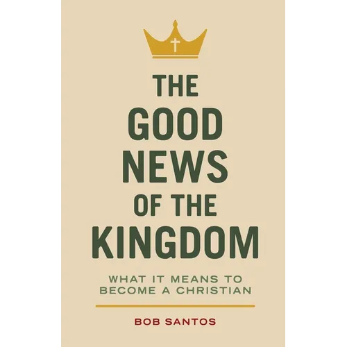 The Good News of the Kingdom: What It Means to Become a Christian - Paperback