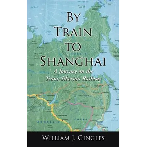 By Train to Shanghai: A Journey on the Trans-Siberian Railway - Paperback
