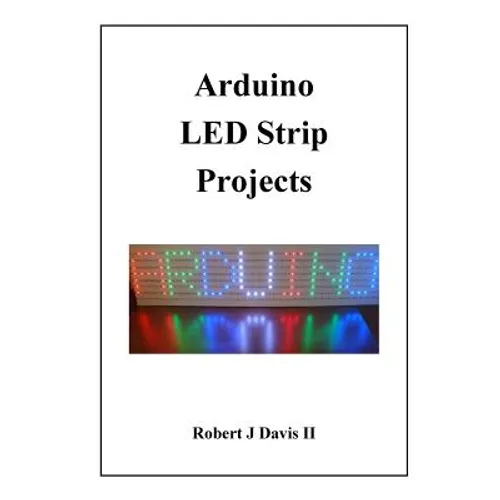 Arduino LED Strip Projects: How to Build LED Signs with Addressable LED's - Paperback