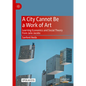 A City Cannot Be a Work of Art: Learning Economics and Social Theory from Jane Jacobs - Hardcover