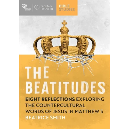 The Beatitudes: Eight Reflections Exploring the Counter-Cultural Words of Jesus in Matthew 5 - Paperback