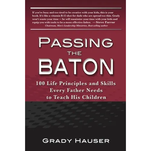 Passing the Baton: 100 Life Principles and Skills Every Father Needs to Teach His Children - Paperback