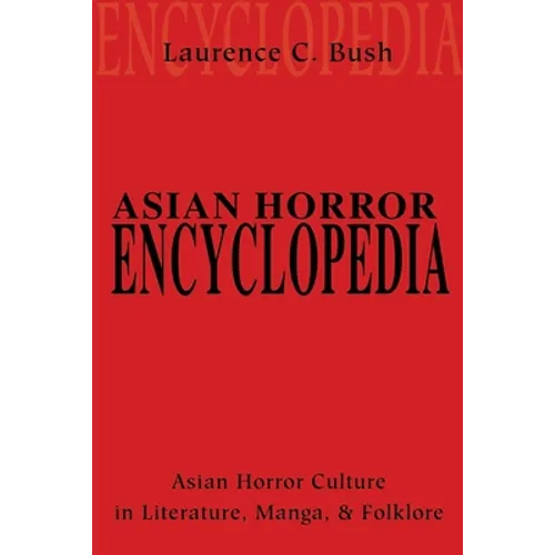 Asian Horror Encyclopedia: Asian Horror Culture in Literature, Manga, and Folklore - Paperback