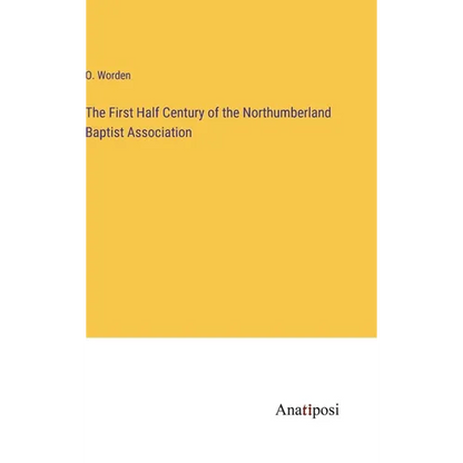 The First Half Century of the Northumberland Baptist Association - Hardcover