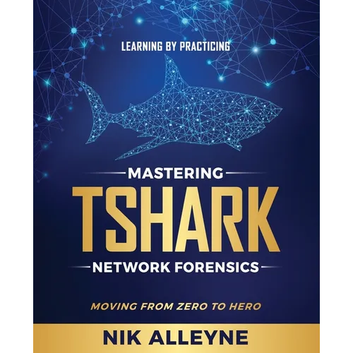Learning by Practicing - Mastering TShark Network Forensics: Moving From Zero to Hero - Paperback