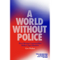 A World Without Police: How Strong Communities Make Cops Obsolete - Paperback