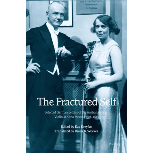 The Fractured Self: Selected German Letters of the Australian-born Violinist Alma Moodie, 1918-1943 - Paperback