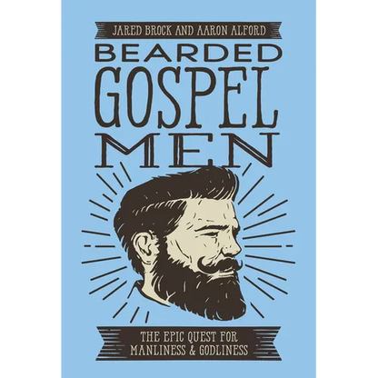 Bearded Gospel Men: The Epic Quest for Manliness and Godliness - Paperback