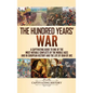 The Hundred Years' War: A Captivating Guide to One of the Most Notable Conflicts of the Middle Ages and in European History and the Life of Joan of Ar - Hardcover
