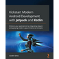 Kickstart Modern Android Development with Jetpack and Kotlin: Enhance your applications by integrating Jetpack and applying modern app architectural c - Paperback