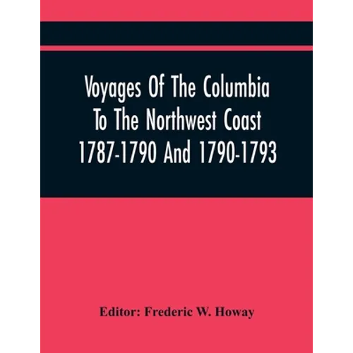 Voyages Of The Columbia To The Northwest Coast 1787-1790 And 1790-1793 - Paperback