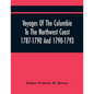 Voyages Of The Columbia To The Northwest Coast 1787-1790 And 1790-1793 - Paperback