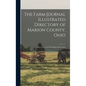 The Farm Journal Illustrated Directory of Marion County, Ohio: With a Complete Road Map of the County - Hardcover