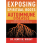 Exposing the Spiritual Roots of Autoimmune Diseases: Powerful Answers for Healing and Disease Prevention - Paperback