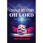 Change My Story Oh Lord - Paperback